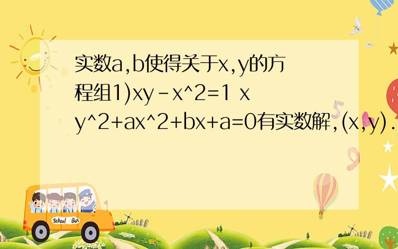 实数a,b使得关于x,y的方程组1)xy-x^2=1 xy^2+ax^2+bx+a=0有实数解,(x,y).求a^2+b^2的最小值