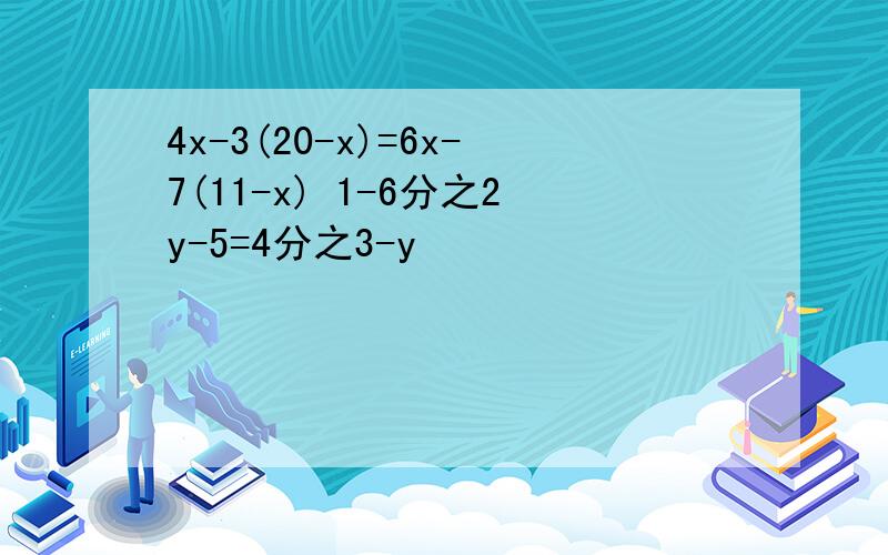 4x-3(20-x)=6x-7(11-x) 1-6分之2y-5=4分之3-y
