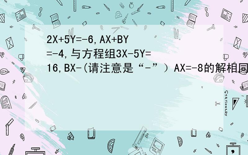 2X+5Y=-6,AX+BY=-4,与方程组3X-5Y=16,BX-(请注意是“-”）AX=-8的解相同,求（2A+B)的2012次方的值