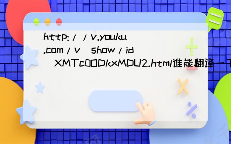 http://v.youku.com/v_show/id_XMTc0ODkxMDU2.html谁能翻译一下这个视频中的英文?