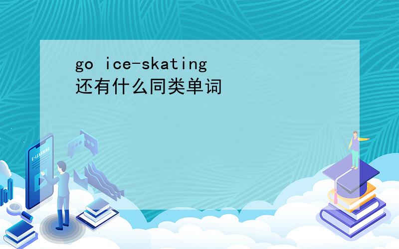 go ice-skating还有什么同类单词
