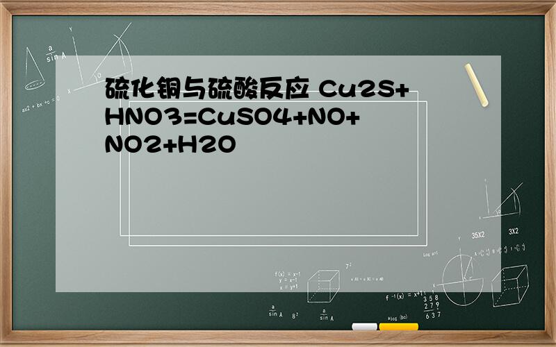 硫化铜与硫酸反应 Cu2S+HNO3=CuSO4+NO+NO2+H2O